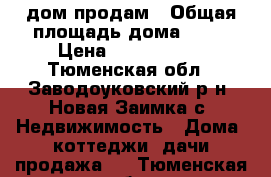 дом продам › Общая площадь дома ­ 69 › Цена ­ 1 600 000 - Тюменская обл., Заводоуковский р-н, Новая Заимка с. Недвижимость » Дома, коттеджи, дачи продажа   . Тюменская обл.